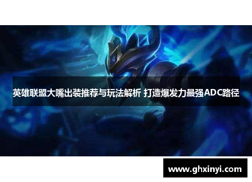 英雄联盟大嘴出装推荐与玩法解析 打造爆发力最强ADC路径